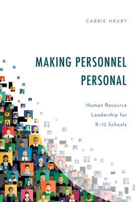 Making Personnel Personal: Human Resource Leadership for K-12 Schools - Hruby, Carrie