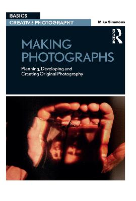 Making Photographs: Planning, Developing and Creating Original Photography - Simmons, Mike