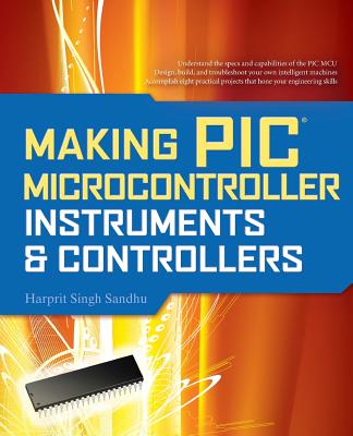 Making PIC Microcontroller Instruments and Controllers - Sandhu, Harprit Singh