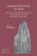Making Pictures of War: Realia Et Imaginaria in the Iconology of the Ancient Near East