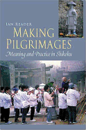 Making Pilgrimages: Meaning and Practice in Shikoku