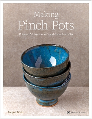 Making Pinch Pots: 35 Beautiful Projects to Hand-Form from Clay - Atkin, Jacqui