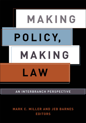 Making Policy, Making Law: An Interbranch Perspective - Miller, Mark C, Professor (Editor), and Barnes, Jeb (Editor), and Katzmann, Robert A, Jr. (Foreword by)