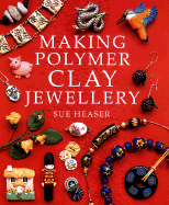 Making Polymer Clay Jewellery - Heaser, Sue