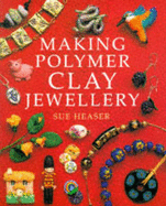 Making Polymer Clay Jewelry - Heaser, Sue