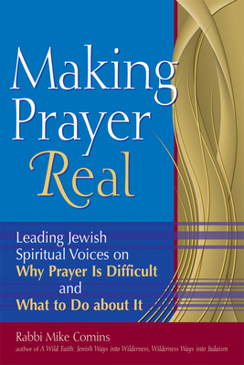 Making Prayer Real: Leading Jewish Spiritual Voices on Why Prayer Is Difficult and What to Do about It - Comins, Mike, Rabbi