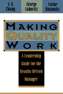 Making Quality Work: A Leadership Guide for the Results-Driven Manager - Labovitz, George, and Chang, Y S, and Rosansky, Victor