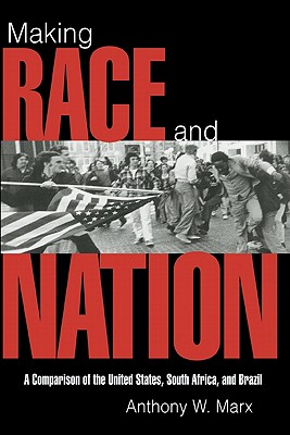 Making Race and Nation: A Comparison of South Africa, the United States, and Brazil - Marx, Anthony W.