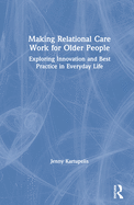 Making Relational Care Work for Older People: Exploring Innovation and Best Practice in Everyday Life