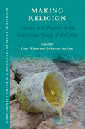Making Religion: Theory and Practice in the Discursive Study of Religion