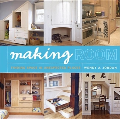 Making Room: Finding Space in Unexpected Places - Jordan, Wendy A