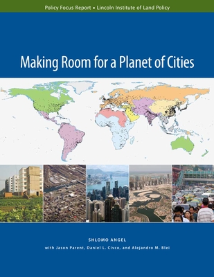 Making Room for a Planet of Cities - Angel, Shlomo, and Parent, Jason, and Civco, Daniel L