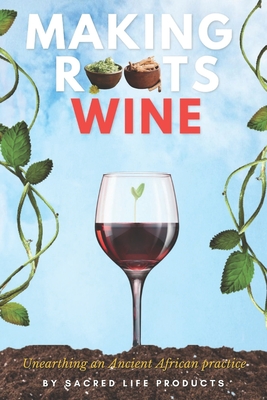 Making Roots Wine: Unearthing an ancient African practice. - Porter, Eric Ross, II