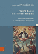 Making Saints in a 'Glocal' Religion: Practices of Holiness in Early Modern Catholicism