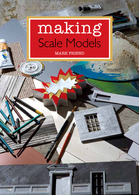Making Scale Models - Friend, Mark