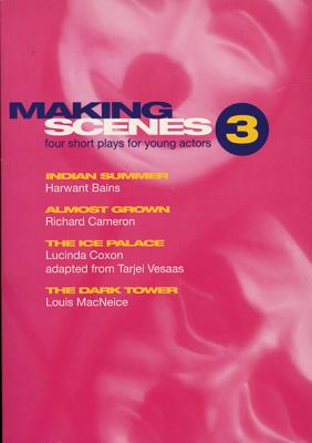 Making Scenes 3: Indian Summer; Almost Grown; The Ice Palace; The Dark Tower - Bains, Harwant S, and Cameron, Richard, and MacNeice, Louis