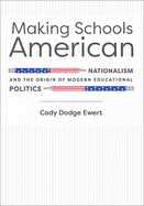 Making Schools American: Nationalism and the Origin of Modern Educational Politics