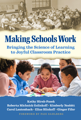 Making Schools Work: Bringing the Science of Learning to Joyful Classroom Practice - Hirsh-Pasek, Kathy, and Golinkoff, Roberta Michnick, and Nesbitt, Kimberly