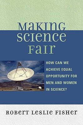 Making Science Fair: How Can We Achieve Equal Opportunity for Men and Women in Science? - Fisher, Robert Leslie