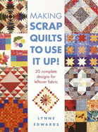 Making Scrap Quilts to Use It Up!: 20 Complete Designs for Leftover Fabric