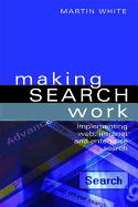 Making Search Work: Implementing Web, Intranet, and Enterprise Search