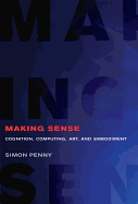 Making Sense: Cognition, Computing, Art, and Embodiment