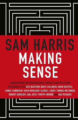 Making Sense: Conversations on Consciousness, Morality and the Future of Humanity - Harris, Sam