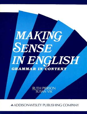 Making Sense in English: Grammar in Context - Pierson, Ruth, and Sands-Boehmer, Kathleen (Editor), and Vik, Susan