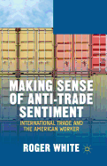 Making Sense of Anti-Trade Sentiment: International Trade and the American Worker