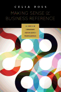 Making Sense of Business Reference: A Guide for Librarians and Research Professionals