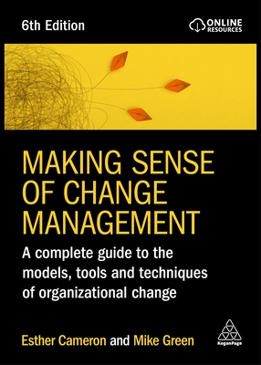 Making Sense of Change Management: A Complete Guide to the Models, Tools and Techniques of Organizational Change - Cameron, Esther, and Green, Mike