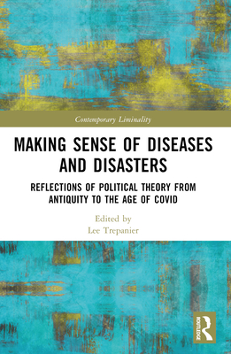 Making Sense of Diseases and Disasters: Reflections of Political Theory from Antiquity to the Age of COVID - Trepanier, Lee (Editor)