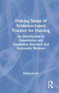 Making Sense of Evidence-Based Practice for Nursing: An Introduction to Quantitative and Qualitative Research and Systematic Reviews