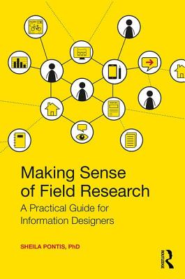 Making Sense of Field Research: A Practical Guide for Information Designers - Pontis, Sheila