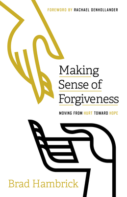 Making Sense of Forgiveness: Moving from Hurt Toward Hope - Hambrick, Brad, and Denhollander, Rachael (Foreword by)