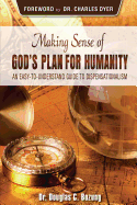 Making Sense of God's Plan for Humanity: An Easy to Understand Guide to Dispensationalism