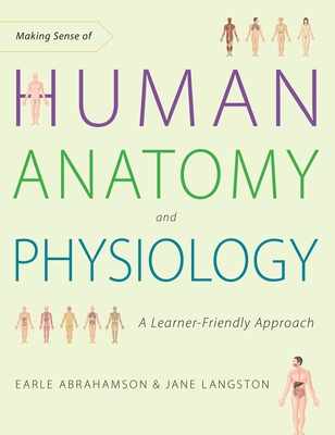 Making Sense of Human Anatomy and Physiology: A Learner-Friendly Approach - Abrahamson, Earle, and Langston, Jane