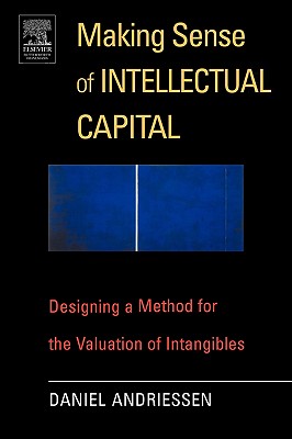 Making Sense of Intellectual Capital: Designing a Method for the Valuation of Intangibles - Andriessen, Daniel