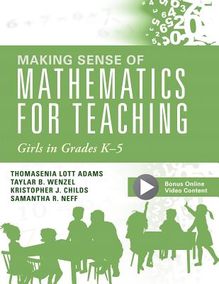 Making Sense of Mathematics for Teaching Girls in Grades K - 5: (Addressing Gender Bias and Stereotypes in Elementary Education) - Adams, Thomasina Lott, and Wenzel, Taylar B, and Childs, Kristopher J