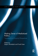 Making Sense of Mediatized Politics: Theoretical and Empirical Perspectives