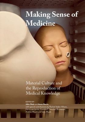 Making Sense of Medicine: Material Culture and the Reproduction of Medical Knowledge - Nott, John (Editor), and Harris, Anna (Editor)