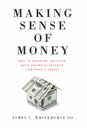 Making Sense of Money: How to Outsmart Inflation, Build Financial Security, and Leave a Legacy