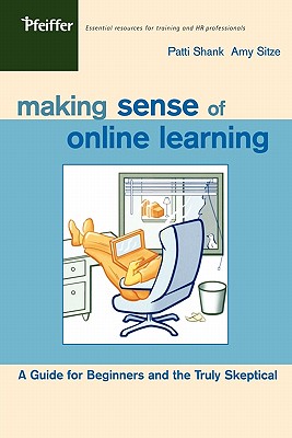 Making Sense of Online Learning: A Guide for Beginners and the Truly Skeptical - Shank, Patti, and Sitze, Amy