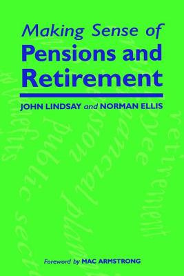Making Sense of Pensions and Retirement - Lindsay, John, and Ellis, Norman