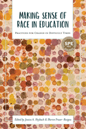 Making Sense of Race in Education: Practices for Change in Difficult Times