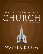 Making Sense of the Church: One of Seven Parts from Grudem's Systematic Theology 6