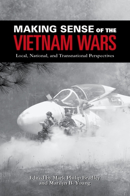 Making Sense of the Vietnam Wars: Local, National, and Transnational Perspectives - Bradley, Mark Philip (Editor), and Young, Marilyn B (Editor)