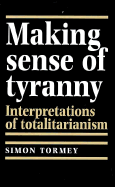 Making Sense of Tyranny: Interpretations of Totalitarianism - Tormey, Simon, Dr.