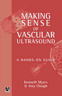 Making Sense of Vascular Ultrasound: A Hands-On Guide - Myers, Kenneth A, and Clough, Amy