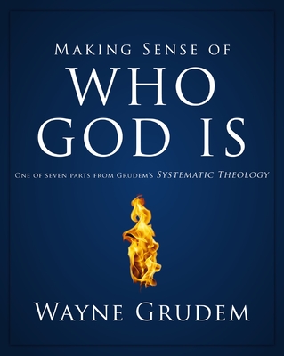 Making Sense of Who God Is: One of Seven Parts from Grudem's Systematic Theology 2 - Grudem, Wayne A